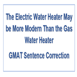 The Electric Water Heater May be More Modern Than the Gas Water Heater GMAT Sentence Correction